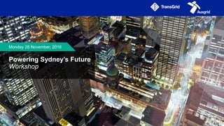 Monday 28 November, 2016
Powering Sydney’s Future
Workshop
1
 