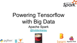Powering Tensorflow
with Big Data
Apache Spark
@holdenkarau
 