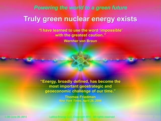 v. 5 March 5, 2014 Lattice Energy LLC, Copyright 2014 All rights reserved 2
Truly green nuclear energy really exists
v. 5 ...