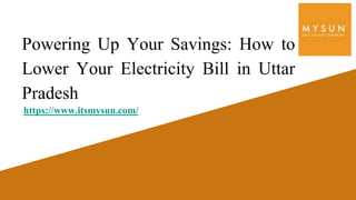 Powering Up Your Savings: How to
Lower Your Electricity Bill in Uttar
Pradesh
https://www.itsmysun.com/
 
