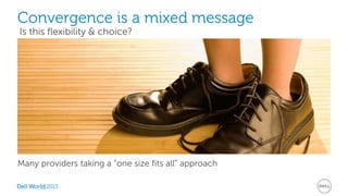 Convergence is a mixed message 
Is this flexibility & choice? 
Many providers taking a “one size fits all” approach 
2013 
 