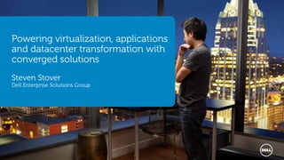 Powering virtualization, applications 
and datacenter transformation with 
converged solutions 
Steven Stover 
Dell Enterprise Solutions Group 
2013 
 
