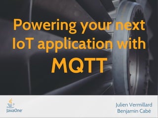 Powering your next 
IoT application with 
MQTT 
Julien Vermillard 
Benjamin Cabé 
 