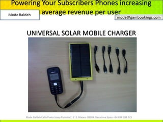Powering Your Subscribers Phones increasing
average revenue per user
UNIVERSAL SOLAR MOBILE CHARGER
 