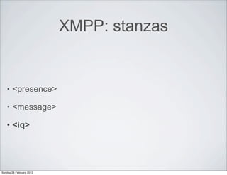 XMPP: stanzas


    •   <presence>

    •   <message>

    •   <iq>




Sunday 26 February 2012
 