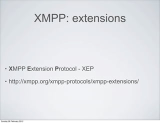 XMPP: extensions



    •   XMPP Extension Protocol - XEP

    •   http://xmpp.org/xmpp-protocols/xmpp-extensions/




Sun...