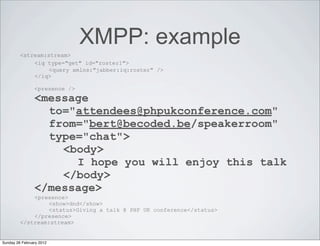 XMPP: example
         <stream:stream>
             <iq type="get" id="roster1">
                  <query xmlns:"jabber:iq...