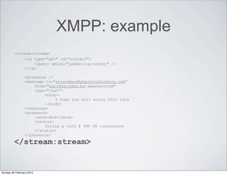 XMPP: example
         <stream:stream>
             <iq type="get" id="roster1">
                  <query xmlns:"jabber:iq...