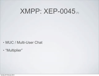 XMPP: XEP-0045   (1)




    •   MUC / Multi-User Chat

    •   “Multiplier”




Sunday 26 February 2012
 