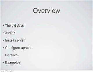 Overview

    •   The old days

    •   XMPP

    •   Install server

    •   Configure apache

    •   Libraries

    •  ...