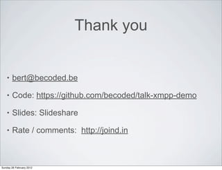 Thank you


    •   bert@becoded.be

    •   Code: https://github.com/becoded/talk-xmpp-demo

    •   Slides: Slideshare

...