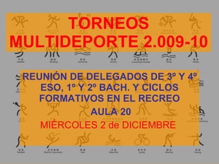 TORNEOS MULTIDEPORTE 2.009-10 REUNIÓN DE DELEGADOS DE 3º Y 4º ESO, 1º Y 2º BACH. Y CICLOS FORMATIVOS EN EL RECREO AULA 20 MIÉRCOLES 2 de DICIEMBRE   