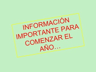 INFORMACIÓN IMPORTANTE PARA COMENZAR EL AÑO… 