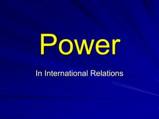 Power
In International Relations
 