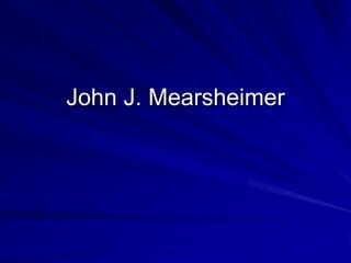 John J. Mearsheimer
 