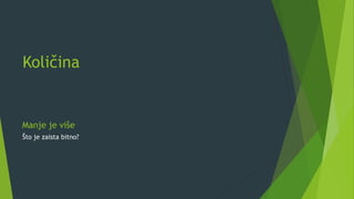 Količina
Manje je više
Što je zaista bitno?
 