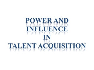 POWER AND INFLUENCEINTALENT ACQUISITION 