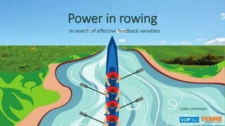 Power in rowing
In search of effective feedback variables
Lotte Lintmeijer
 