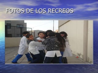 FOTOS DE LOS RECREOS 