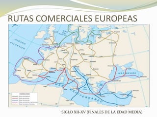 RUTAS COMERCIALES EUROPEAS
SIGLO XII-XV (FINALES DE LA EDAD MEDIA)
 
