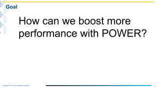 Copyright © NTT Communications Corporation.
8
Goal
How can we boost more
performance with POWER?
 