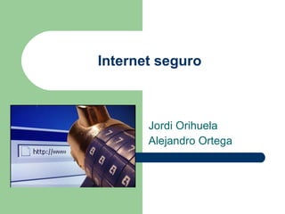 Jordi Orihuela Alejandro Ortega Internet seguro 
