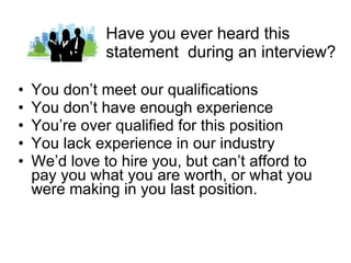 Have you ever heard this statement  during an interview? <ul><li>You don’t meet our qualifications </li></ul><ul><li>You d...