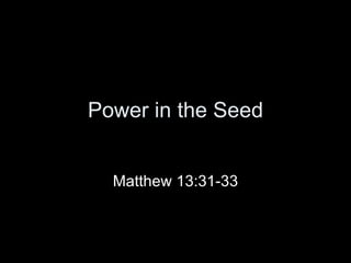 Power in the Seed Matthew 13:31-33 