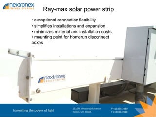 Ray-max solar power strip
• exceptional connection flexibility
• simplifies installations and expansion
• minimizes material and installation costs
• mounting point for homerun disconnect
boxes
 