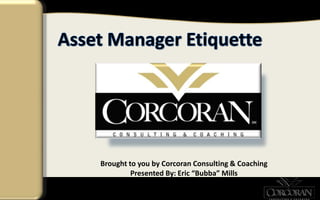 Brought to you by Corcoran Consulting & Coaching
         Presented By: Eric “Bubba” Mills
 