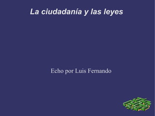 La ciudadanía y las leyes
Echo por Luis Fernando
 