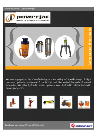 We are engaged in the manufacturing and exporting of a wide range of high-
pressure hydraulic equipment & tools that suit the varied demands of several
industries. We offer hydraulic press, hydraulic ram, hydraulic pullers, hydraulic
power pack, etc.
 