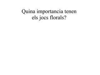 Quina importancia tenen els jocs florals? 