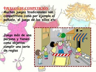 JUEGOS DE COMPETICIÓN. Muchos juegos tradicionales son competitivos como por ejemplo el pañuelo, el juego de las sillas etcJuega más de unapersona y tienen como objetivo cumplir una serie de reglas