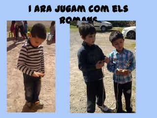 I ara jugam com els
       romans
 