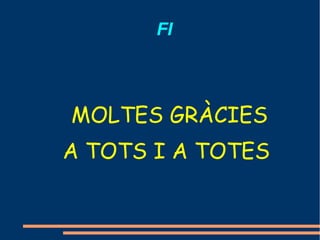 FI



MOLTES GRÀCIES
A TOTS I A TOTES
 