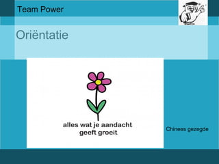 Team Power 
Oriëntatie 
Chinees gezegde 
 