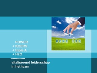 POWER 
+ KOERS 
+ triple A 
+ H2O 
------------- 
vitaliserend leiderschap 
in het team 
