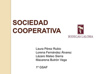 SOCIEDAD
COOPERATIVA
Laura Pérez Rubio
Lorena Fernández Álvarez
Lázaro Mateo Sierra
Macarena Butrón Vega
1º GSAF
 