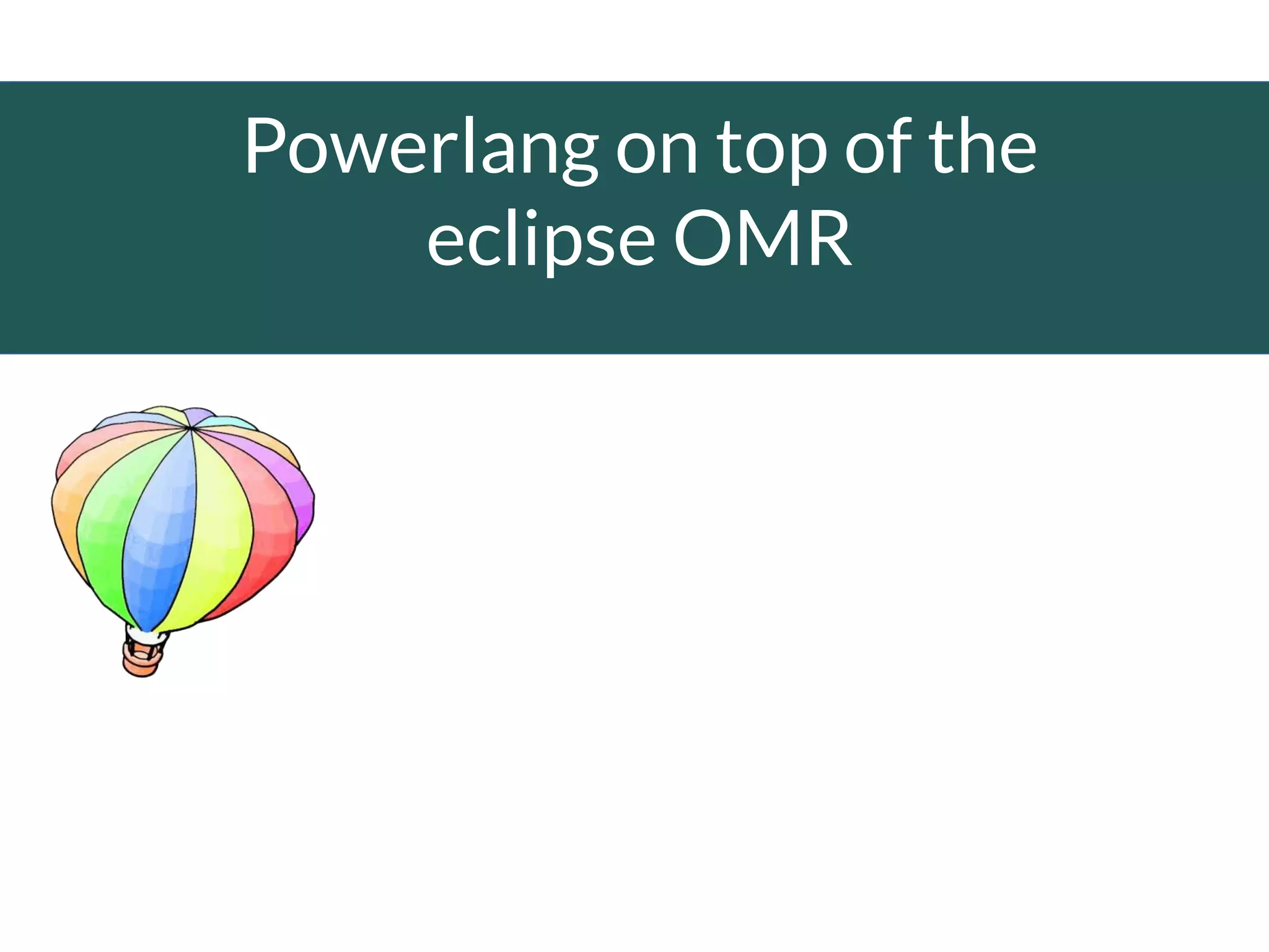 Powerlang on top of the
eclipse OMR
Jan Vraný
 