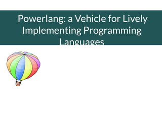 Powerlang: a Vehicle for Lively
Implementing Programming
Languages
Javier Pimás
 