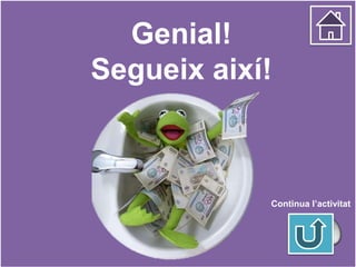 Genial!
Segueix així!
Continua l’activitat
 