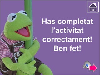 Has completat
l’activitat
correctament!
Ben fet!
 