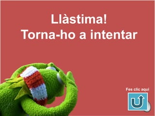 Llàstima!
Torna-ho a intentar
Fes clic aquí
 