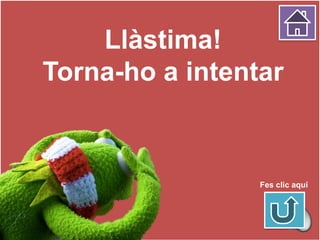 Llàstima!
Torna-ho a intentar
Fes clic aquí
 