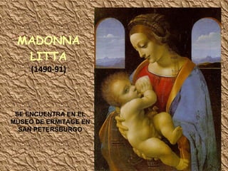 MADONNA LITTA (1490-91) SE ENCUENTRA EN EL MUSEO DE ERMITAGE EN SAN PETERSBURGO 