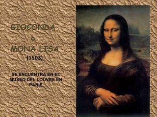 GIOCONDA  o  MONA LISA (1503) SE ENCUENTRA EN EL MUSEO DEL LOUVRE EN PARIS 