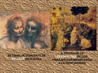 SE TIENE UN CONCEPTO DE  BELLEZA  IDEALIZADA A TRAVÉS DE LA  PERSPECTIVA  DE LOS PAISAJES DAN IMPORTANCIA A LA PROFUNDIDAD 