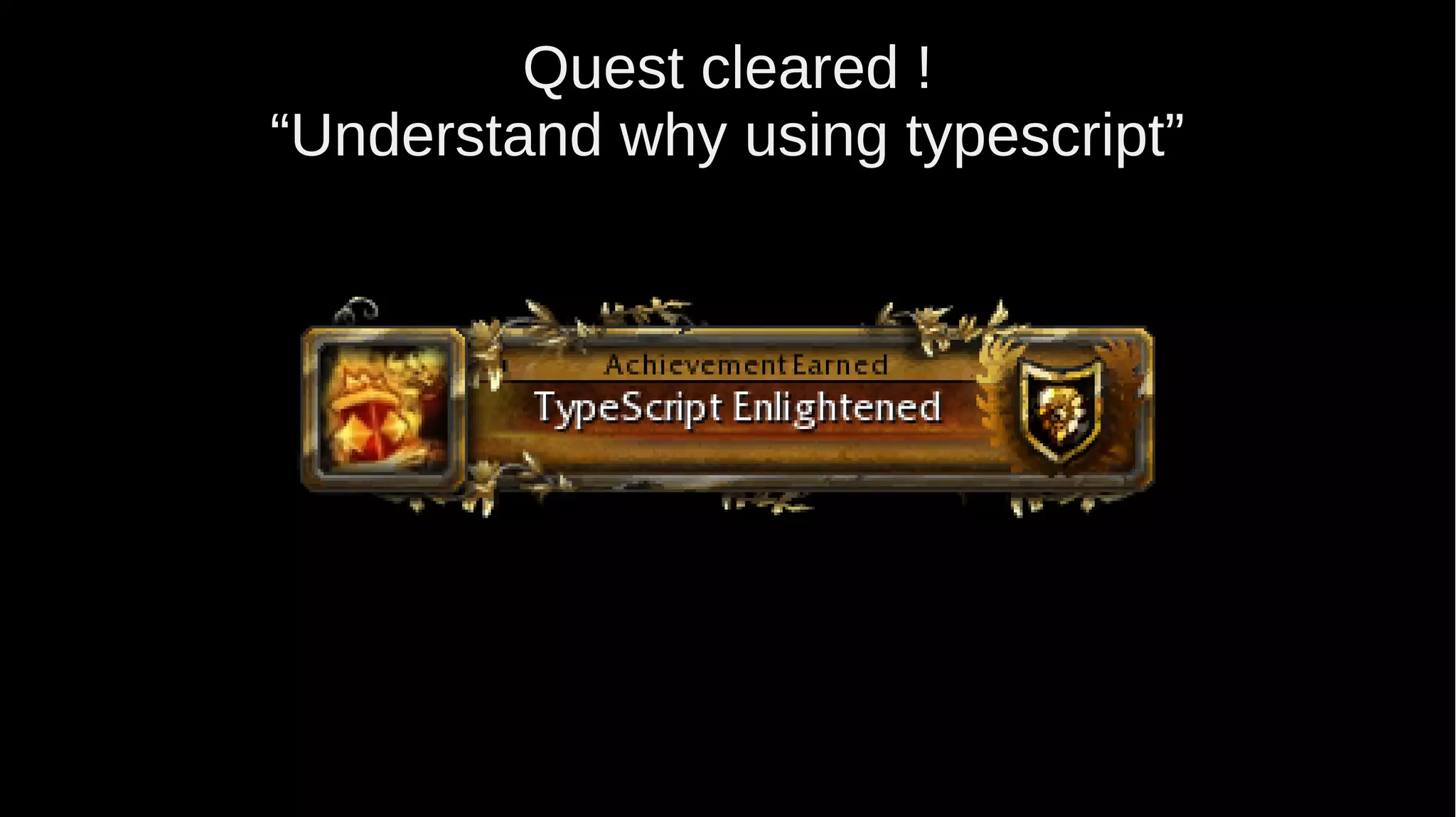 Quest cleared ! “Understand why using typescript” 