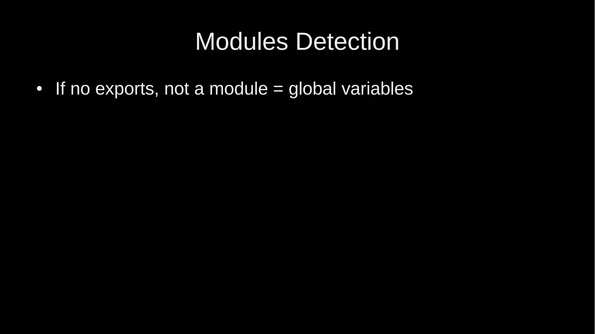 Modules Detection ● If no exports, not a module = global variables 